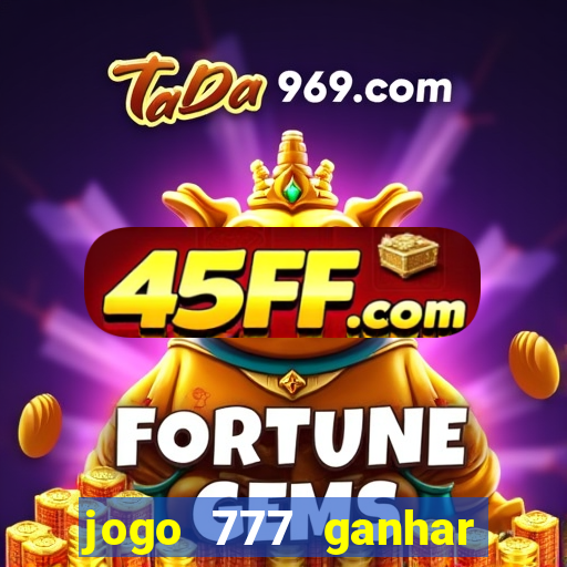 jogo 777 ganhar dinheiro de verdade